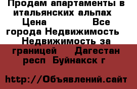 Продам апартаменты в итальянских альпах › Цена ­ 140 000 - Все города Недвижимость » Недвижимость за границей   . Дагестан респ.,Буйнакск г.